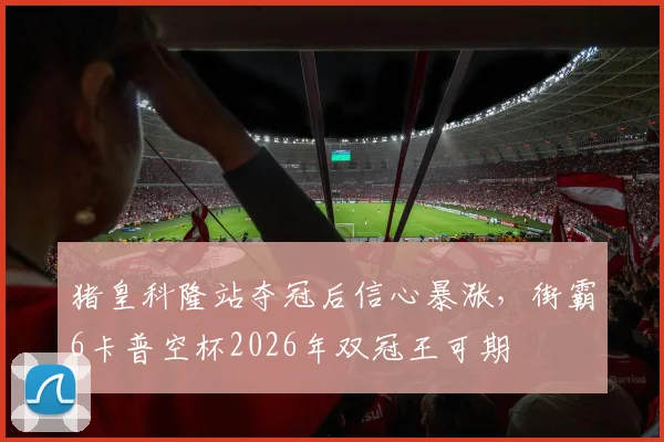 猪皇科隆站夺冠后信心暴涨,街霸6卡普空杯2026年双冠王可期